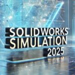 SOLIDWORKS Simulation 2025 Yenilikleri